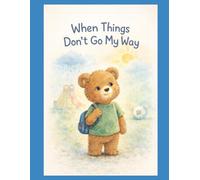 When Things Don't Go My Way: A story about disappointment and growing through big feelings and Learning to Try Again. (Growing with Ollie Bear)