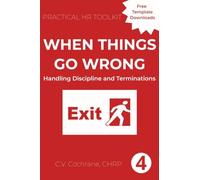 When Things Go Wrong: Handling Discipline and Termination: 4 (Practical HR Toolkit)
