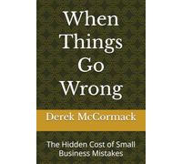 When Things Go Wrong: The Hidden Cost of Small Business Mistakes