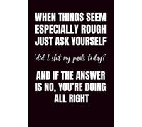 When Things Seem Especially Rough, Just Ask Yourself "Did I Shit My Pants Today?": Funny Blank Notebook | Funny Gag Gift | 6x9 Blank Lined Notebook | ... For Co-workers | Secret Santa | Christmas S