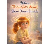 When Thoughts Won’t Slow Down Inside: A gentle, reassuring story about busy thoughts and finding calm again (Ages 5-9) (When Big Feelings Boil)