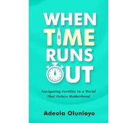 WHEN TIME RUNS OUT: Navigating Fertility in a World That Delays Motherhood (OPTIMAL FERTILITY)