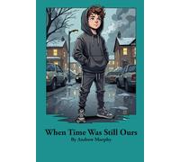 When Time Was Still Ours: A boy from tomorrow. A childhood he never knew.