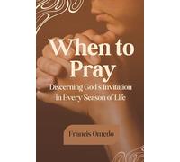 When to Pray: Discerning God’s Invitation in Every Season of Life