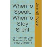When to Speak, When to Stay Silent: Tell Man or Tell God? Discerning the Path of True Confession
