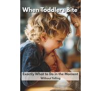 When Toddlers Bite: How to Stop Toddler Biting in the Moment, Stay Calm Without Yelling, and Prevent It (Ages 1-4) (When Toddlers… Series)