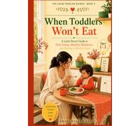 When Toddlers Won't Eat: A Calm Parent Guide to Picky Eating, Mealtime Meltdowns, and Raising a Healthy Eater Age 1-3 (The Calm Toddler Guides)