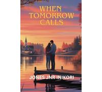 When Tomorrow Calls: A Second Chance Romance Novel That Conquers Time, Heals Distance, and Mends Broken Hearts