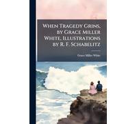 When Tragedy Grins, by Grace Miller White, Illustrations by R. F. Schabelitz