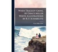 When Tragedy Grins, by Grace Miller White, Illustrations by R. F. Schabelitz