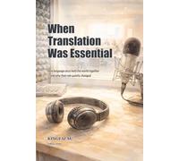 When Translation Was Essential: How language once held the world together - and why that role quietly changed