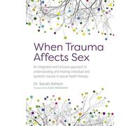 When Trauma Affects Sex: An integrated and inclusive approach to understanding and treating individual and systemic trauma in sexual health therapy
