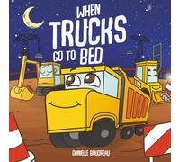 When Trucks Go To Bed: A Construction Vehicles Book for Kids About Bedtime To Help Children Overcome Nighttime Fears And Wind Down For Sleep (Big ... with Trucks, Construction Vehicles and More!)