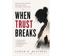 When Trust Breaks: How to Heal Betrayal Trauma, Rebuild Emotional Safety, and Love Without Fear Again