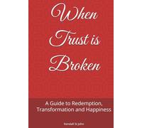 When Trust is Broken: A Guide to Redemption, Transformation and Happiness