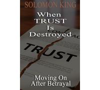 When Trust Is Destroyed: Moving On After Betrayal