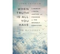 When Truth Is All You Have: A Memoir of Faith, Justice, and Freedom for the Wrongly Convicted