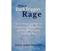 When Truth Triggers Rage: How to Protect Yourself, Set Boundaries, and Heal When Accountability Triggers Narcissistic Rage