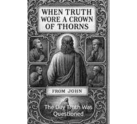 When Truth Wore A Crown Of Thorns: The Day Truth Was Questioned: 1