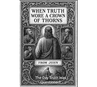 When Truth Wore A Crown Of Thorns: The Day Truth Was Questioned!