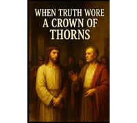 When Truth Wore A Crown Of Thorns: The Day Truth Was Questioned