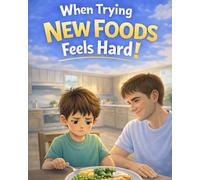 When Trying New Foods Feels Hard: A gentle, reassuring story about exploring new tastes and finding courage one small bite at a time (ages 4-8) (When Trying Something New Feels Hard)