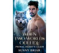 When Two Worlds Collide: Primal Heart’s Claim: A Wild Territories Shifter Romance (Fated Mates, Stubborn Hearts: A Wild Territories Shifter Romance Series)