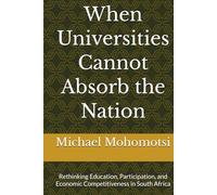 When Universities Cannot Absorb the Nation: Rethinking Education, Participation, and Economic Competitiveness in South Africa