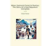 When Valmond Came to Pontiac: The Story of a Lost Napoleon. Complete (Classic Books)
