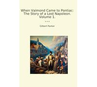 When Valmond Came to Pontiac: The Story of a Lost Napoleon. Volume 1. (Classic Books)