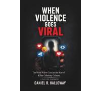 When Violence Goes Viral: The Wade Wilson Case and the Rise of Killer Celebrity Culture-A true crime investigation
