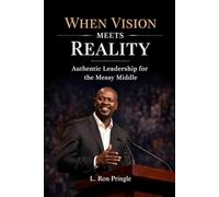 When Vision Meets Reality: Authentic Leadership From The Messy Middle