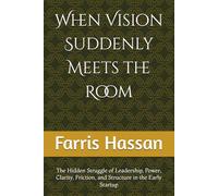 When Vision Suddenly Meets the Room: The Hidden Struggle of Leadership, Power, Clarity, Friction, and Structure in the Early Startup