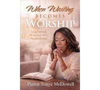 When Waiting Becomes Worship: Living Faithfully When God’s Will Requires Patience