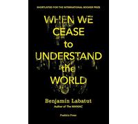 WHEN WE CEASE TO UNDERSTAND THE WORLD: Benjamin Labatut