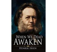 When We Dead Awaken: A Classic (Annotated) Edition of Henrik Ibsen Novel (Editor by Maylada Classic)