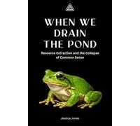When We Drain The Pond: Resource Extraction and the Collapse of Common Sense: 21 (BETRAYAL & HARM SERIES)