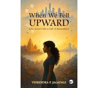 When We Fell Upward: Love doesn’t lift or Fall. It Remembers