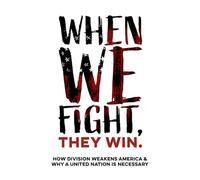 When We Fight, They Win | How Division Weakens America & Why a United Nation is Necessary: Politics, Democracy, & Polarization: Why Fighting Across ... Richer & How Citizens Can Respond in Unity