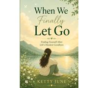 When We Finally Let Go: Finding Yourself After Life's Hardest Goodbye