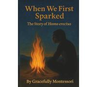 When We First Sparked: The Story of Homo Erectus
