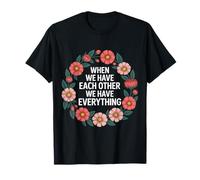 When We Have Each Other We Have Everything - Camiseta