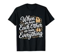 When We Have Each Other We Have Everything - Camiseta