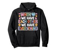 When We Have Each Other We Have Everything - Sudadera con Capucha
