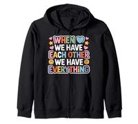 When We Have Each Other We Have Everything - Sudadera con Capucha