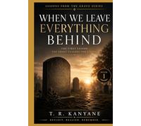 When We Leave Everything Behind: The First Lesson the Grave Teaches the Living (Lessons from the Grave)