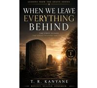 When We Leave Everything Behind: The First Lesson the Grave Teaches the Living (Lessons from the Grave)