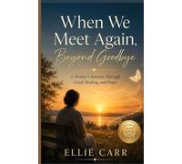 When We Meet Again: Beyond Goodbye: A Mother's Journey Through Grief, Healing, and Hope