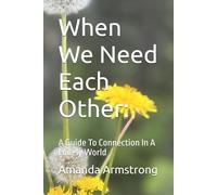When We Need Each Other:: A Guide To Connection In A Lonely World