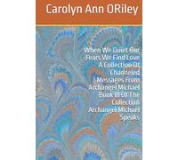 When We Quiet Our Fears We Find Love A Collection Of Channeled Messages From Archangel Michael Book III Of The Collection Archangel MIchael Speaks